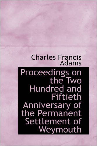 Cover for Charles Francis Adams · Proceedings on the Two Hundred and Fiftieth Anniversary of the Permanent Settlement of Weymouth (Paperback Book) (2008)