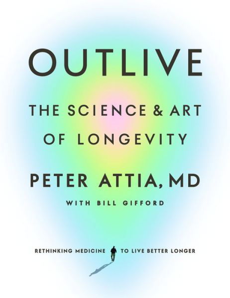 Cover for MD, Peter Attia, · Outlive: The Science and Art of Longevity (Inbunden Bok) (2023)