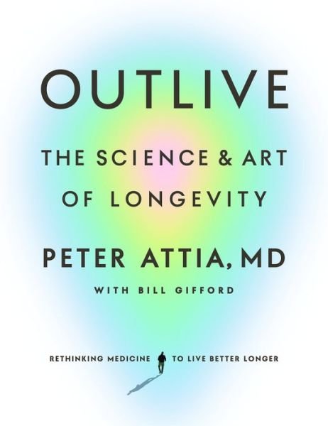 Cover for MD, Peter Attia, · Outlive: The Science and Art of Longevity (Gebundenes Buch) (2023)