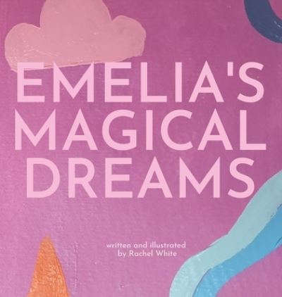 Cover for Rachel White · Emelia's Magical Dreams (Hardcover Book) (2021)