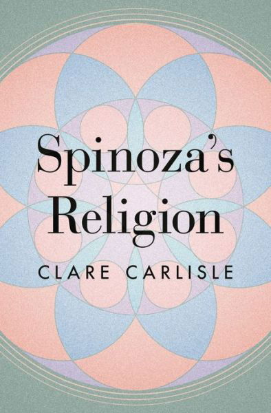 Cover for Clare Carlisle · Spinoza's Religion: A New Reading of the Ethics (Hardcover Book) (2021)