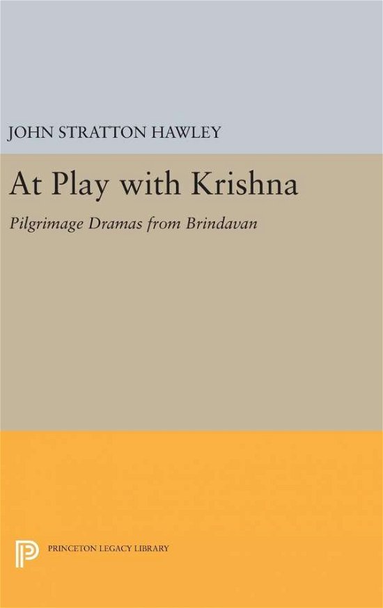 Cover for John Stratton Hawley · At Play with Krishna: Pilgrimage Dramas from Brindavan - Princeton Legacy Library (Hardcover Book) (2016)