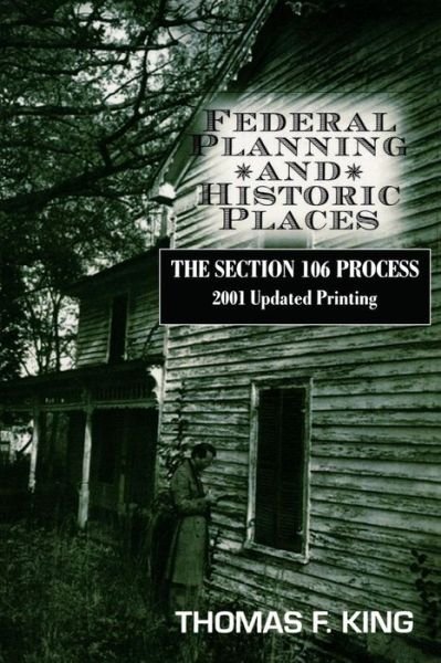 Federal Planning and Historic Places: The Section 106 Process - Heritage Resource Management Series - Thomas F. King - Books - AltaMira Press,U.S. - 9780742502598 - February 22, 2000