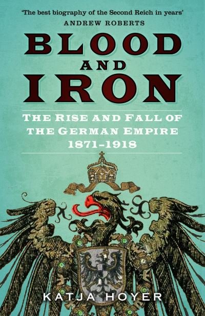 Katja Hoyer · Blood and Iron: The Rise and Fall of the German Empire 1871–1918 (Paperback Book) (2022)