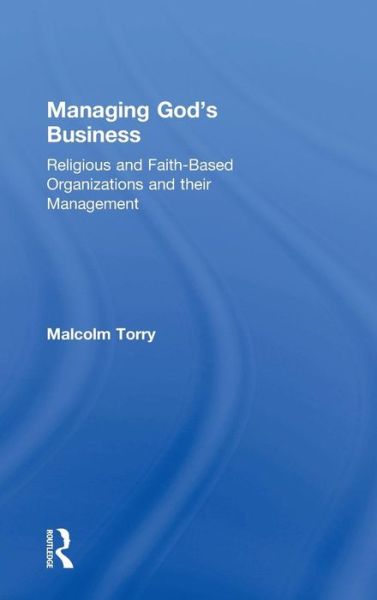 Managing God's Business: Religious and Faith-Based Organizations and their Management - Malcolm Torry - Bücher - Taylor & Francis Ltd - 9780754651598 - 16. August 2005