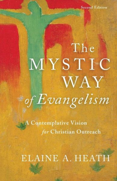 Cover for Elaine A. Heath · The Mystic Way of Evangelism – A Contemplative Vision for Christian Outreach (Paperback Book) [2nd edition] (2017)