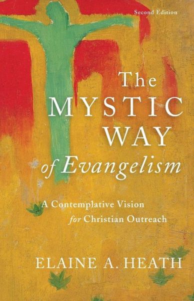 The Mystic Way of Evangelism – A Contemplative Vision for Christian Outreach - Elaine A. Heath - Books - Baker Publishing Group - 9780801098598 - November 7, 2017
