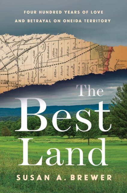 Cover for Susan A. Brewer · The Best Land: Four Hundred Years of Love and Betrayal on Oneida Territory (Hardcover Book) (2024)