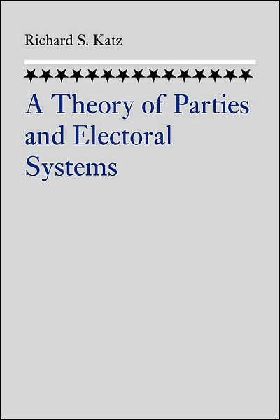 Cover for Katz, Richard S. (The Johns Hopkins University) · A Theory of Parties and Electoral Systems (Paperback Book) (2007)