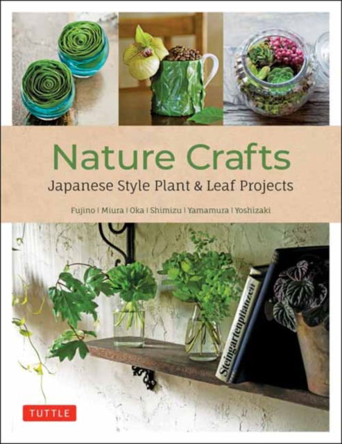 Nature Crafts: Japanese Style Plant & Leaf Projects (With 40 Projects and over 250 Photos) - Tuttle Specials - Yukinobu Fujino - Bøger - Tuttle Publishing - 9780804857598 - 21. maj 2024