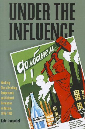 Cover for Kate Transchel · Under the Influence: Working-Class Drinking, Temperance, and Cultural Revolution in Russia, 1895–1932 - Russian and East European Studies (Paperback Book) [1st edition] (2011)