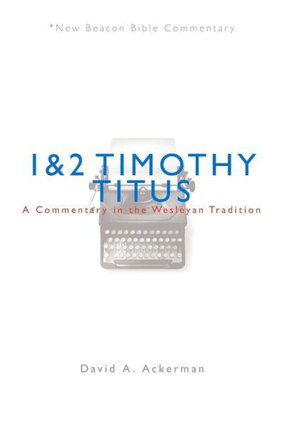 Cover for Ackerman David A. Ackerman · Nbbc, 1 &amp; 2 Timothy / Titus: A Commentary in the Wesleyan Tradition - New Beacon Bible Commentary (Paperback Book) (2016)