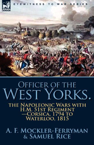 Cover for A F Mockler-Ferryman · Officer of the West Yorks: the Napoleonic Wars with H.M. 51st Regiment-Corsica, 1794 to Waterloo, 1815 (Paperback Book) (2010)