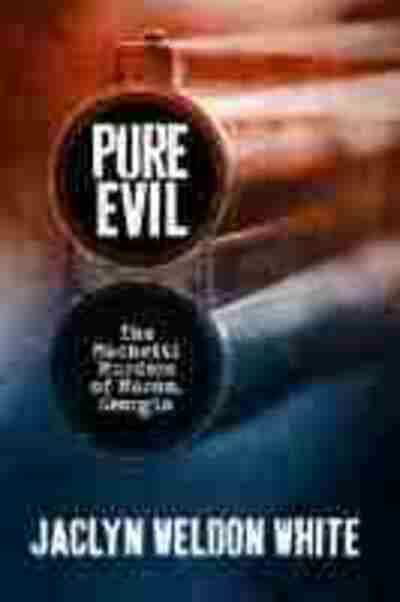 Pure Evil: The Machetti Murders of Macon, Georgia - Jaclyn Weldon White - Books - Mercer University Press - 9780881467598 - September 17, 2021