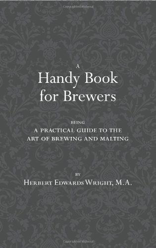 A Handy Book for Brewers - Herbert Edwards Wright - Books - White Mule Press - 9780982405598 - May 13, 2011