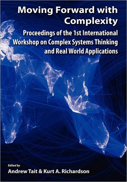Moving Forward with Complexity: Proceedings of the 1st International Workshop on Complex Systems Thinking and Real World Applications - Andrew Tait - Livros - Isce Publishing - 9780984216598 - 17 de outubro de 2011