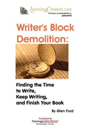 Writer's Block Demolition: Finding the Time to Write, Keeping Writing, and Finish Your Book - Glen Ford - Books - TrainingNOW - 9780986788598 - December 5, 2012