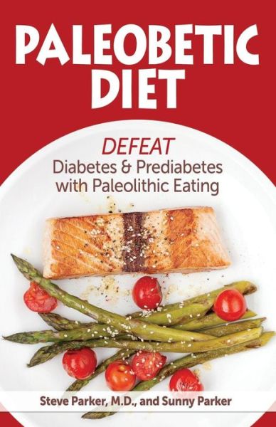 Paleobetic Diet: Defeat Diabetes and Prediabetes with Paleolithic Eating - Sunny Parker - Bücher - Pxhealth - 9780989477598 - 17. Juli 2015