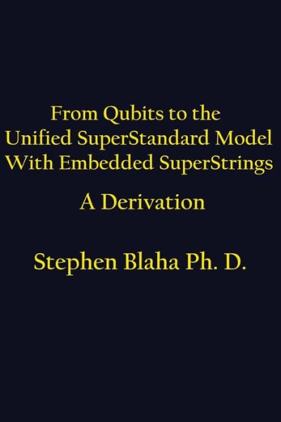 Cover for Stephen Blaha · From Qubits to the Unified Superstandard Model with Embedded Superstrings a Derivation (Gebundenes Buch) (2017)