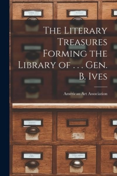 Cover for American Art Association · The Literary Treasures Forming the Library of . . . Gen. B. Ives (Paperback Book) (2021)