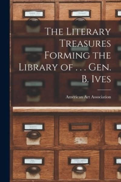 Cover for American Art Association · The Literary Treasures Forming the Library of . . . Gen. B. Ives (Paperback Book) (2021)