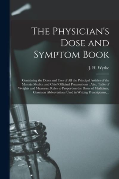 Cover for J H (Joseph Henry) 1822-1901 Wythe · The Physician's Dose and Symptom Book (Paperback Bog) (2021)