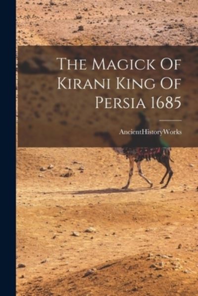 Cover for Ancienthistoryworks · The Magick Of Kirani King Of Persia 1685 (Paperback Book) (2021)