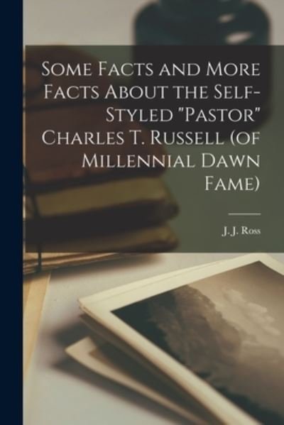 Cover for J J (John Jacob) 1871-1935 Ross · Some Facts and More Facts About the Self-styled Pastor Charles T. Russell (of Millennial Dawn Fame) [microform] (Paperback Bog) (2021)