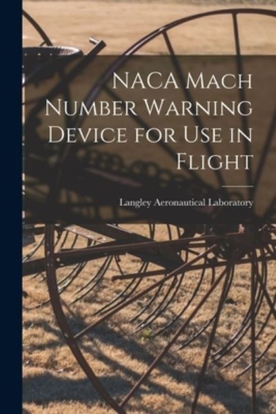 Cover for Langley Aeronautical Laboratory · NACA Mach Number Warning Device for Use in Flight (Paperback Book) (2021)