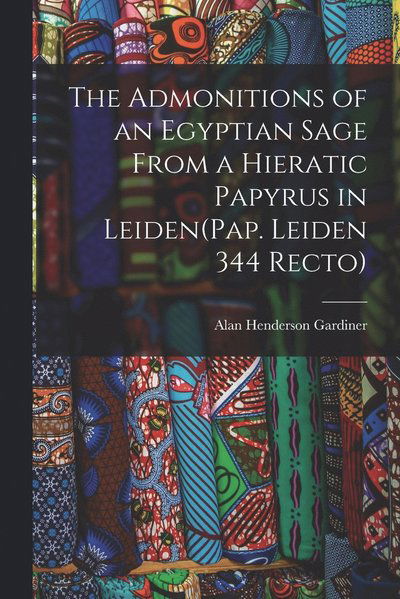 Cover for Alan Henderson Gardiner · Admonitions of an Egyptian Sage from a Hieratic Papyrus in Leiden (Pap. Leiden 344 Recto) (Book) (2022)
