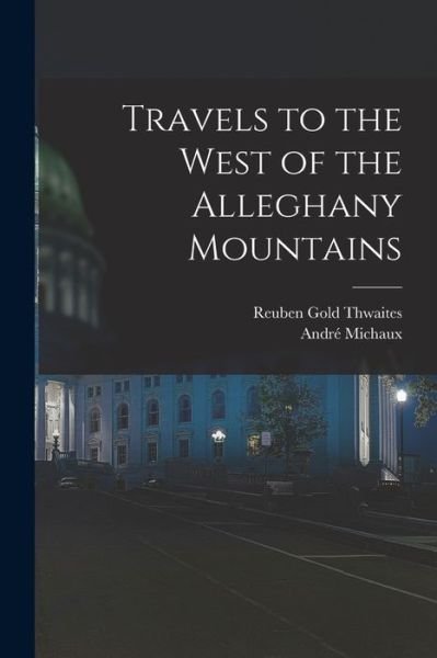 Cover for Reuben Gold Thwaites · Travels to the West of the Alleghany Mountains (Bok) (2022)
