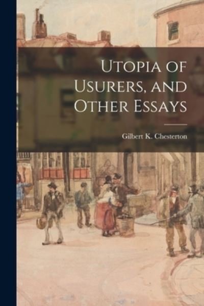 Utopia of Usurers, and Other Essays - Gilbert K. Chesterton - Książki - Creative Media Partners, LLC - 9781016828598 - 27 października 2022