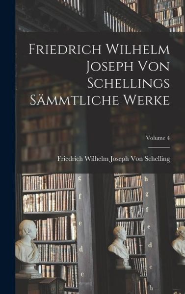 Cover for Friedrich Wilhelm Joseph Von Schelling · Friedrich Wilhelm Joseph Von Schellings Sämmtliche Werke; Volume 4 (Book) (2022)