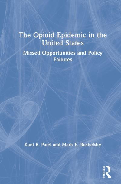 The Opioid Epidemic in the United States: Missed Opportunities and Policy Failures - Kant B. Patel - Libros - Taylor & Francis Ltd - 9781032105598 - 30 de septiembre de 2021