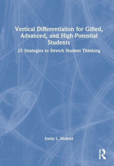 Cover for Mofield, Emily L. (Lipscomb University, USA) · Vertical Differentiation for Gifted, Advanced, and High-Potential Students: 25 Strategies to Stretch Student Thinking (Hardcover Book) (2022)