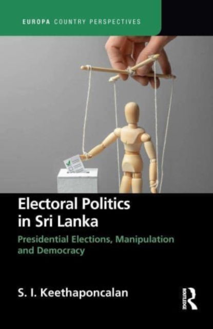 S. Keethaponcalan · Electoral Politics in Sri Lanka: Presidential Elections, Manipulation and Democracy - Europa Country Perspectives (Paperback Book) (2024)