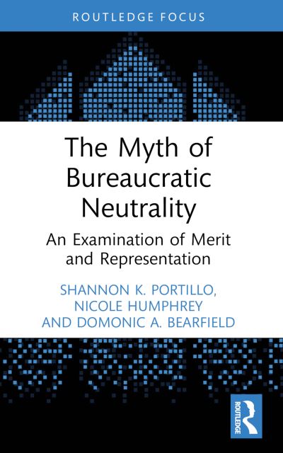 Cover for Portillo, Shannon K. (University of Kansas, USA) · The Myth of Bureaucratic Neutrality: An Examination of Merit and Representation (Paperback Book) (2024)