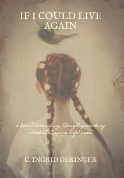 Cover for C Ingrid Deringer · If I Could Live Again: A heart wrenching, thought provoking novel that spans lifetimes (Inbunden Bok) (2021)