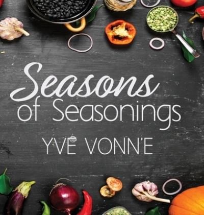 Cover for Yve Vonn'e · Seasons of Seasonings (Inbunden Bok) (2020)