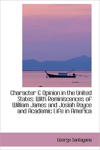 Cover for George Santayana · Character &amp; Opinion in the United States: with Reminiscences of William James and Josiah Royce and a (Paperback Book) (2009)