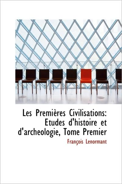 Cover for Francois Lenormant · Les Premi Res Civilisations: Tudes D'histoire et D'arch Ologie, Tome Premier (Hardcover Book) [French edition] (2009)