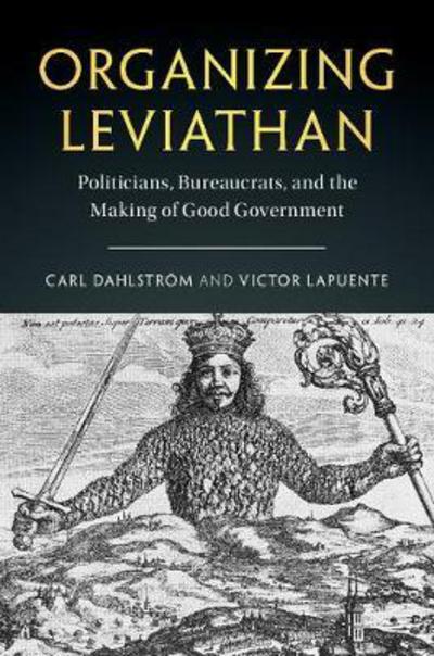 Cover for Carl Dahlstrom · Organizing Leviathan: Politicians, Bureaucrats, and the Making of Good Government (Hardcover Book) (2017)