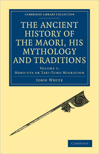 Cover for John White · The Ancient History of the Maori, his Mythology and Traditions - Cambridge Library Collection - Anthropology (Pocketbok) (2011)