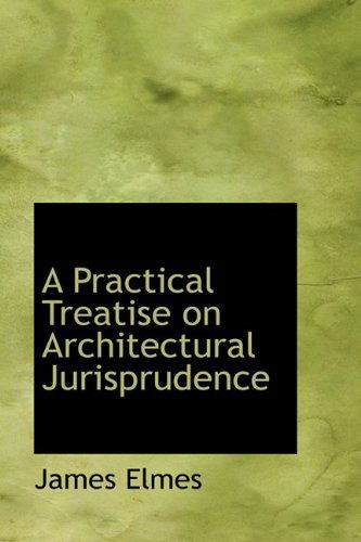 Cover for James Elmes · A Practical Treatise on Architectural Jurisprudence (Paperback Book) (2009)