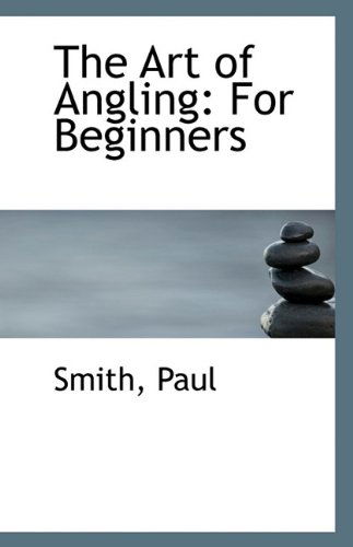 The Art of Angling: for Beginners - Smith Paul - Kirjat - BiblioLife - 9781113398598 - sunnuntai 16. elokuuta 2009