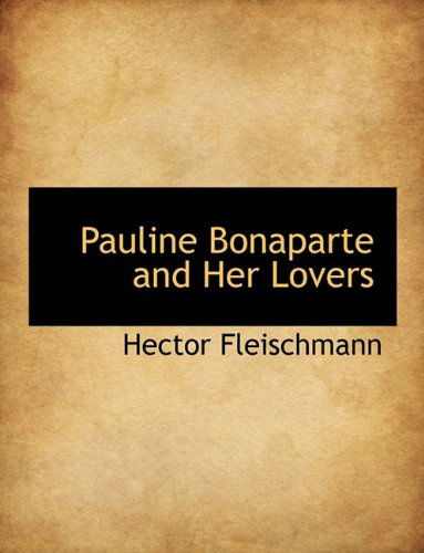 Cover for Hector Fleischmann · Pauline Bonaparte and Her Lovers (Pocketbok) (2011)