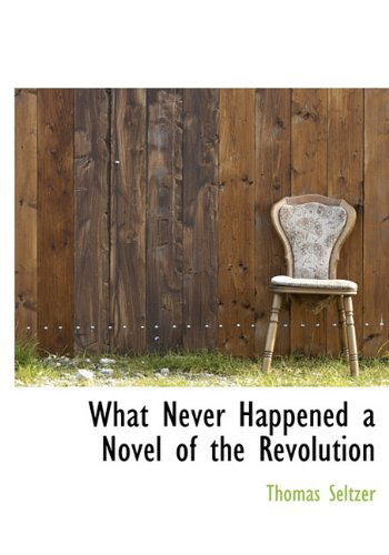 Cover for Thomas Seltzer · What Never Happened a Novel of the Revolution (Hardcover Book) (2010)