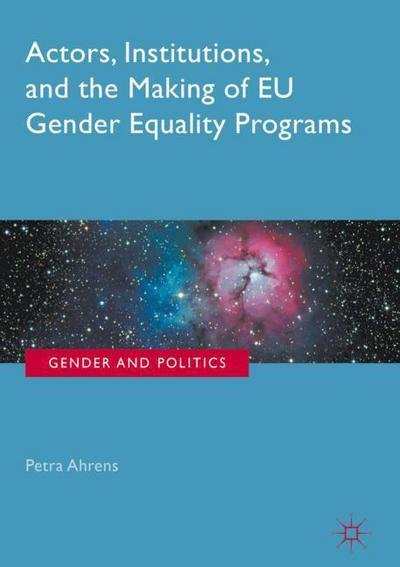 Cover for Petra Ahrens · Actors, Institutions, and the Making of EU Gender Equality Programs - Gender and Politics (Hardcover Book) [1st ed. 2018 edition] (2017)
