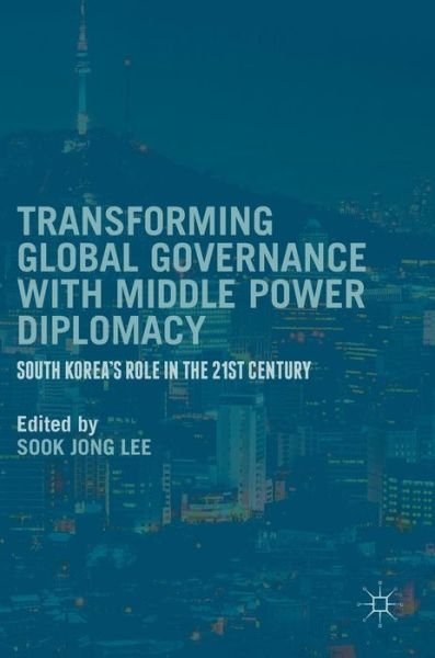 Cover for Lee · Transforming Global Governance with Middle Power Diplomacy: South Korea's Role in the 21st Century (Hardcover Book) [1st ed. 2016 edition] (2016)