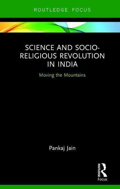 Cover for Jain, Pankaj (University of North Texas, USA) · Science and Socio-Religious Revolution in India: Moving the Mountains - Routledge Studies in Asian Religion and Philosophy (Hardcover Book) (2016)